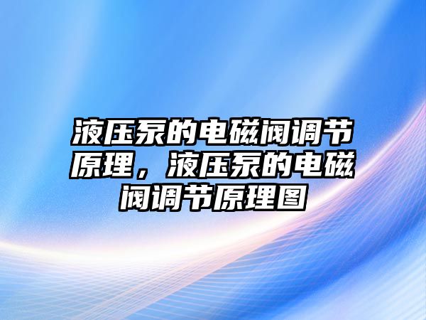 液壓泵的電磁閥調(diào)節(jié)原理，液壓泵的電磁閥調(diào)節(jié)原理圖