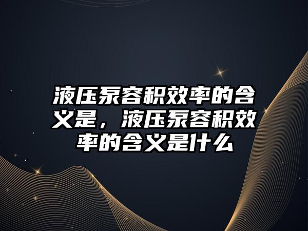液壓泵容積效率的含義是，液壓泵容積效率的含義是什么